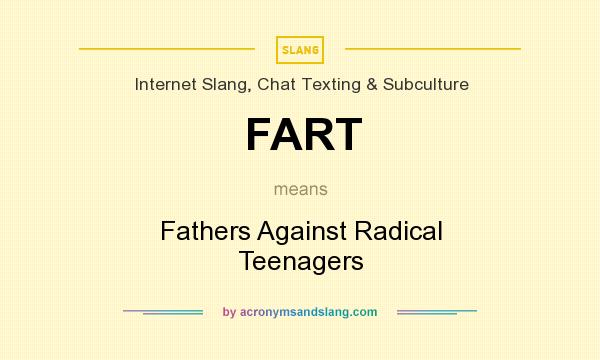 What does FART mean? It stands for Fathers Against Radical Teenagers