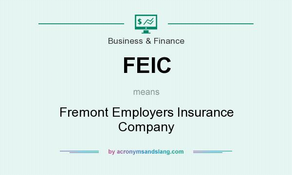 What does FEIC mean? It stands for Fremont Employers Insurance Company