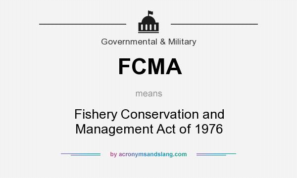 What does FCMA mean? It stands for Fishery Conservation and Management Act of 1976