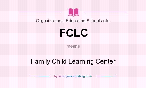What does FCLC mean? It stands for Family Child Learning Center