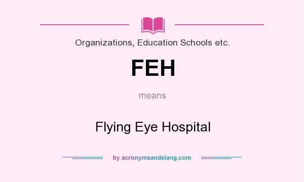 What does FEH mean? It stands for Flying Eye Hospital