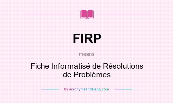What does FIRP mean? It stands for Fiche Informatisé de Résolutions de Problèmes