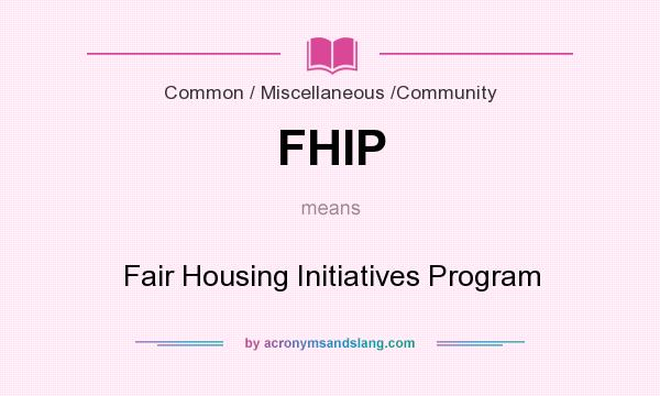 What does FHIP mean? It stands for Fair Housing Initiatives Program