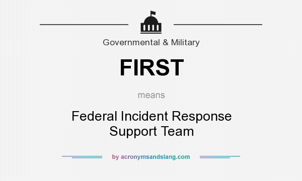 What does FIRST mean? It stands for Federal Incident Response Support Team