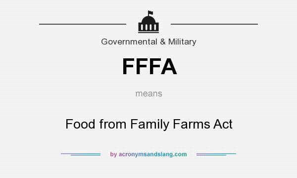 What does FFFA mean? It stands for Food from Family Farms Act