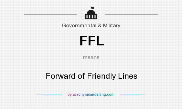 What does FFL mean? It stands for Forward of Friendly Lines
