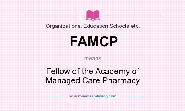 What does FAMCP mean? It stands for Fellow of the Academy of Managed Care Pharmacy