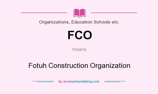 What does FCO mean? It stands for Fotuh Construction Organization