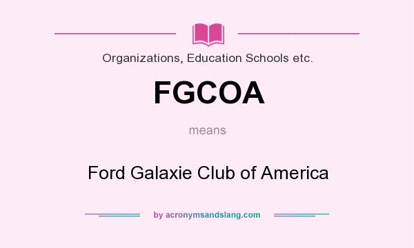 What does FGCOA mean? It stands for Ford Galaxie Club of America