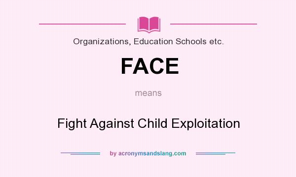 What does FACE mean? It stands for Fight Against Child Exploitation