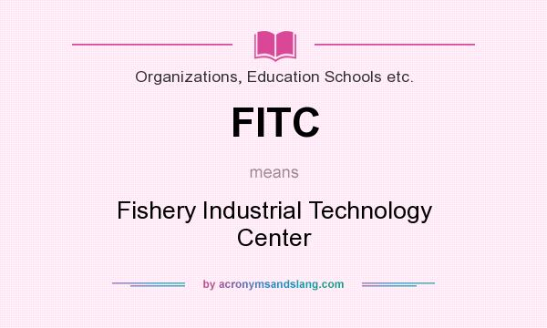 What does FITC mean? It stands for Fishery Industrial Technology Center
