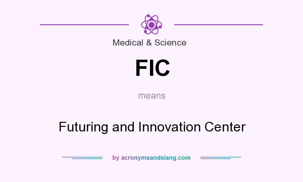 What does FIC mean? It stands for Futuring and Innovation Center