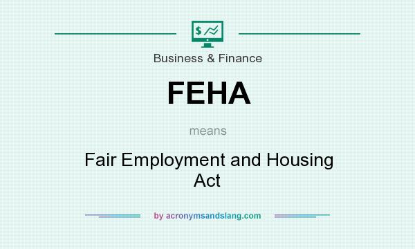 What does FEHA mean? It stands for Fair Employment and Housing Act