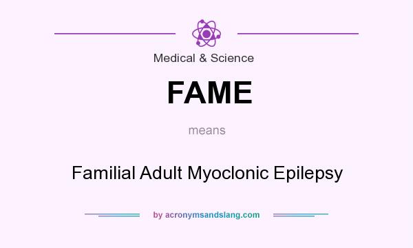 What does FAME mean? It stands for Familial Adult Myoclonic Epilepsy