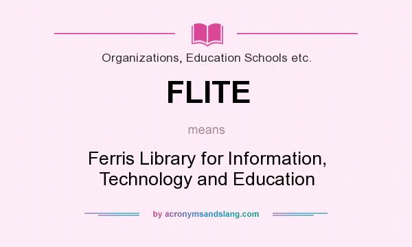 What does FLITE mean? It stands for Ferris Library for Information, Technology and Education