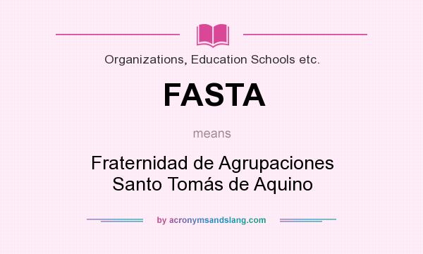 What does FASTA mean? It stands for Fraternidad de Agrupaciones Santo Tomás de Aquino