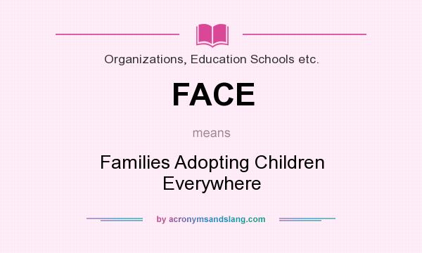 What does FACE mean? It stands for Families Adopting Children Everywhere