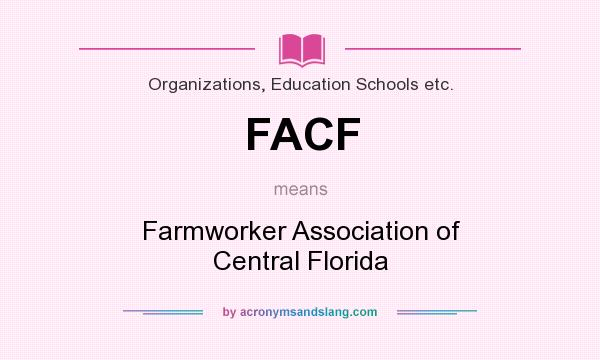 What does FACF mean? It stands for Farmworker Association of Central Florida