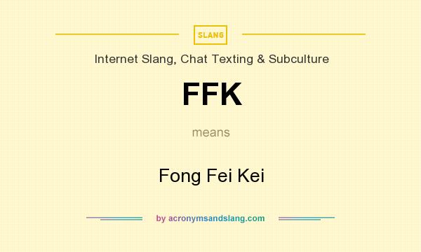 What does FFK mean? It stands for Fong Fei Kei