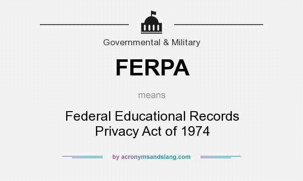 What does FERPA mean? It stands for Federal Educational Records Privacy Act of 1974