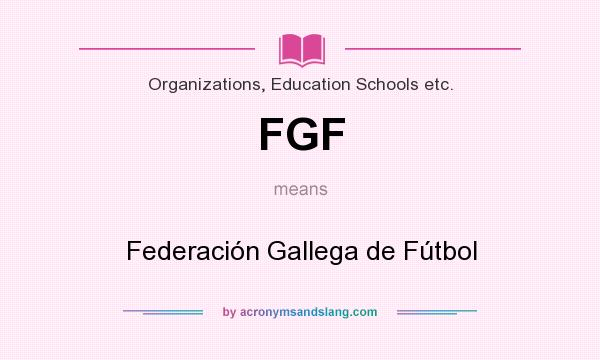 What does FGF mean? It stands for Federación Gallega de Fútbol
