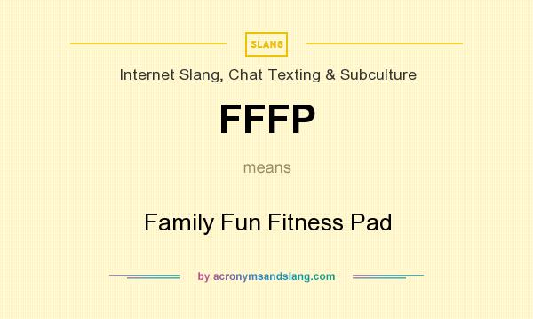 What does FFFP mean? It stands for Family Fun Fitness Pad