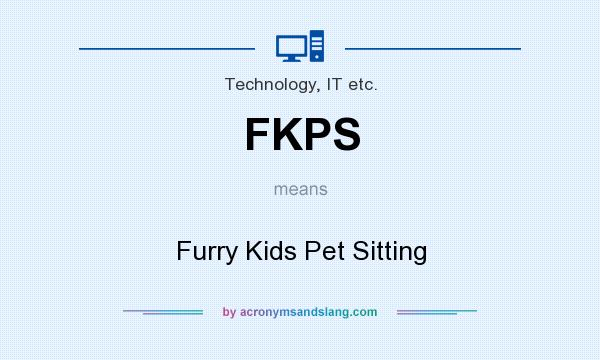 What does FKPS mean? It stands for Furry Kids Pet Sitting