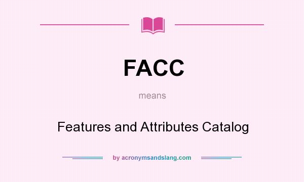 What does FACC mean? It stands for Features and Attributes Catalog