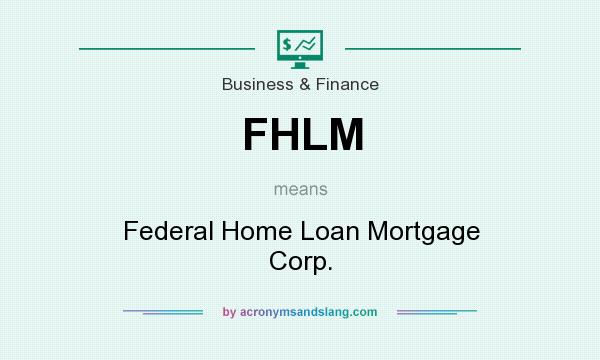 What does FHLM mean? It stands for Federal Home Loan Mortgage Corp.