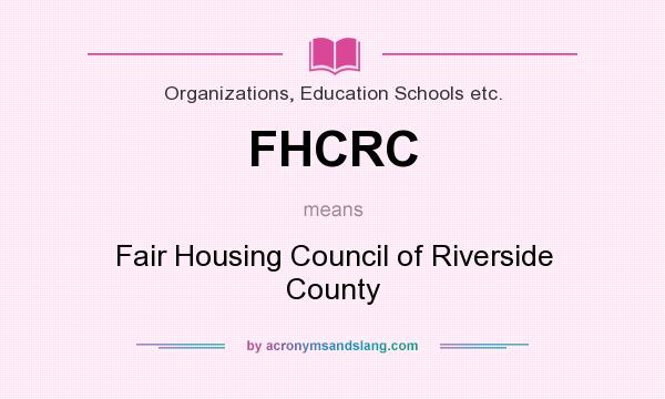 What does FHCRC mean? It stands for Fair Housing Council of Riverside County
