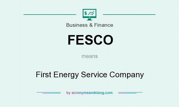 What does FESCO mean? It stands for First Energy Service Company