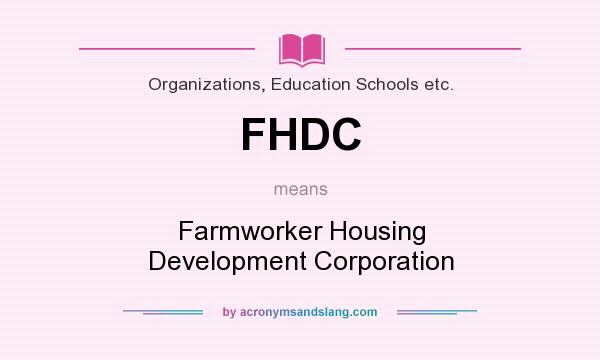 What does FHDC mean? It stands for Farmworker Housing Development Corporation