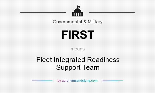 What does FIRST mean? It stands for Fleet Integrated Readiness Support Team