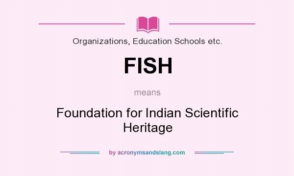 What does FISH mean? It stands for Foundation for Indian Scientific Heritage