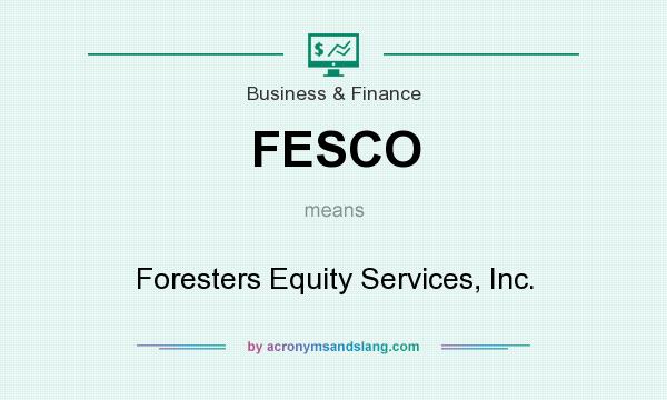 What does FESCO mean? It stands for Foresters Equity Services, Inc.