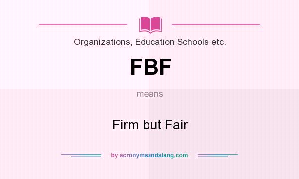 What does FBF mean? It stands for Firm but Fair