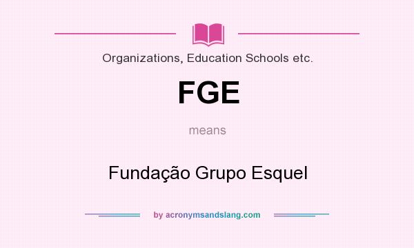 What does FGE mean? It stands for Fundação Grupo Esquel