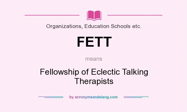 What does FETT mean? It stands for Fellowship of Eclectic Talking Therapists