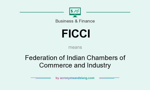 What does FICCI mean? It stands for Federation of Indian Chambers of Commerce and Industry