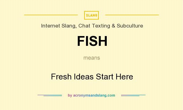What does FISH mean? It stands for Fresh Ideas Start Here