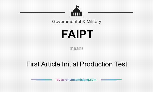 What does FAIPT mean? It stands for First Article Initial Production Test