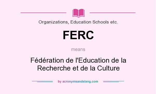 What does FERC mean? It stands for Fédération de l`Education de la Recherche et de la Culture