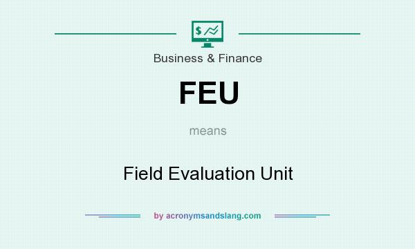 What does FEU mean? It stands for Field Evaluation Unit