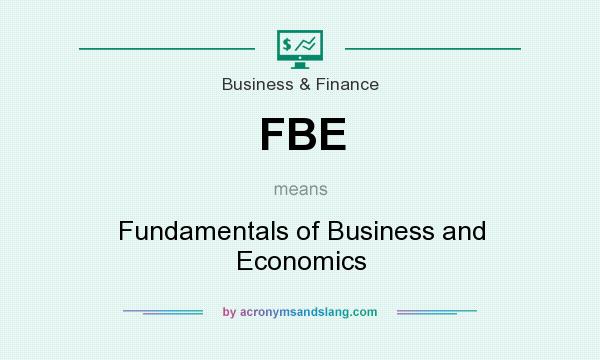 What does FBE mean? It stands for Fundamentals of Business and Economics