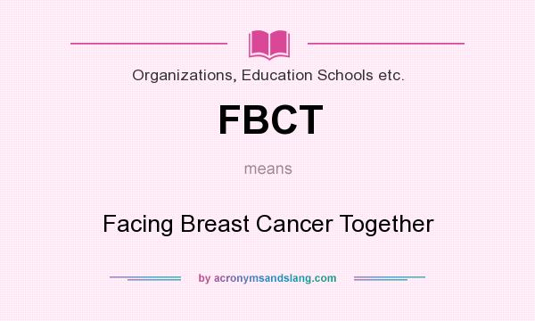 What does FBCT mean? It stands for Facing Breast Cancer Together