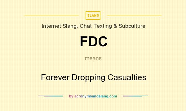 What does FDC mean? It stands for Forever Dropping Casualties