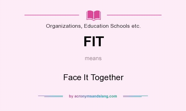 What does FIT mean? It stands for Face It Together