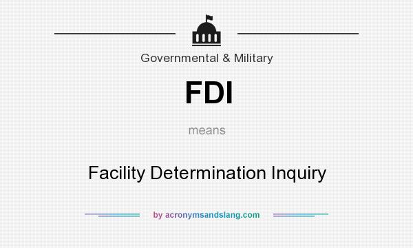 What does FDI mean? It stands for Facility Determination Inquiry