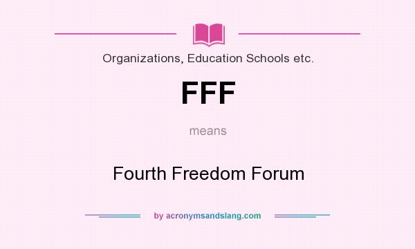 What does FFF mean? It stands for Fourth Freedom Forum