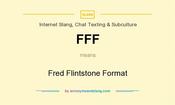 What does FFF mean? It stands for Fred Flintstone Format